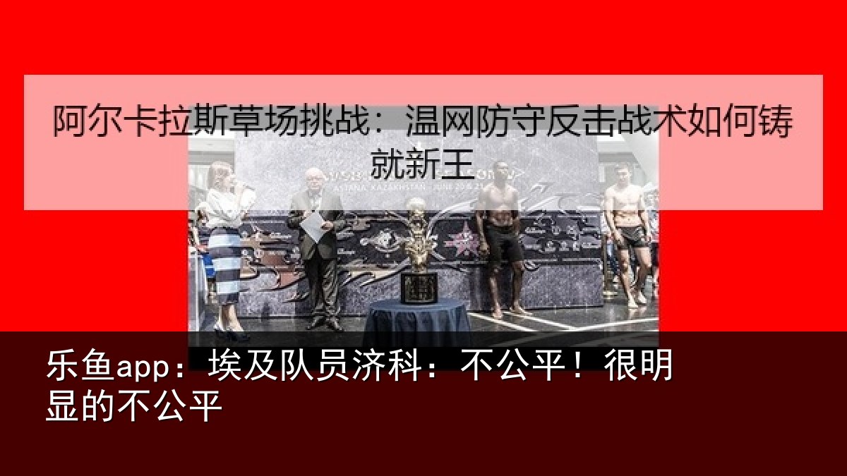 乐鱼app：埃及队员济科：不公平！很明显的不公平