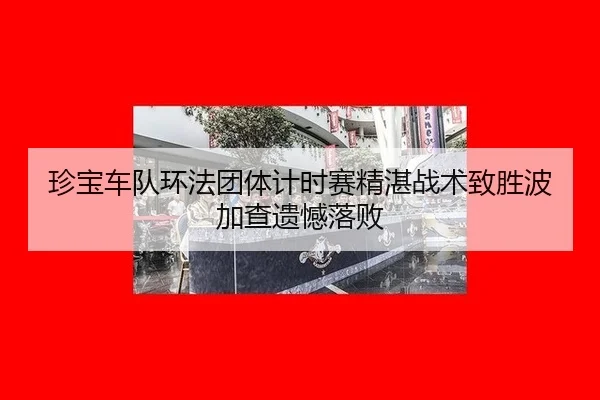 珍宝车队环法团体计时赛精湛战术致胜波加查遗憾落败