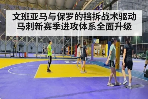 文班亚马与保罗的挡拆战术驱动马刺新赛季进攻体系全面升级